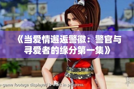 《当爱情邂逅警徽：警官与寻爱者的缘分第一集》